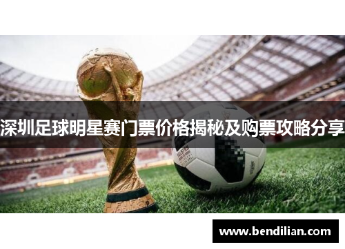 深圳足球明星赛门票价格揭秘及购票攻略分享