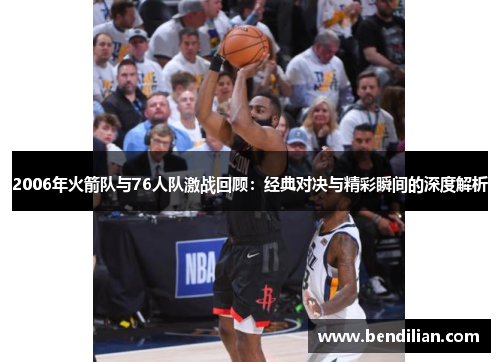 2006年火箭队与76人队激战回顾：经典对决与精彩瞬间的深度解析